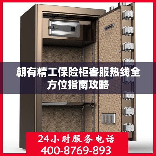 朝有精工保险柜客服热线全方位指南攻略