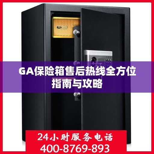 GA保险箱售后热线全方位指南与攻略