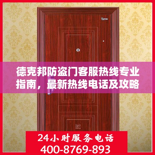 德克邦防盗门客服热线专业指南，最新热线电话及攻略大全