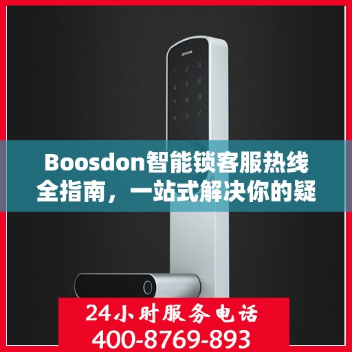 Boosdon智能锁客服热线全指南，一站式解决你的疑问与需求