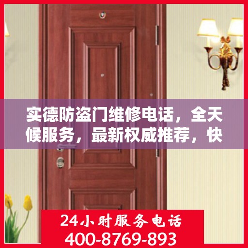 实德防盗门维修电话，全天候服务，最新权威推荐，快速响应您的需求！