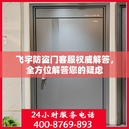 飞宇防盗门客服权威解答，全方位解答您的疑虑
