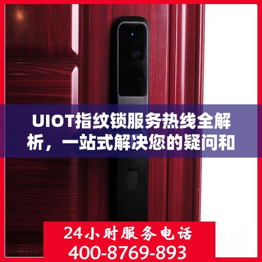 UIOT指纹锁服务热线全解析，一站式解决您的疑问和需求