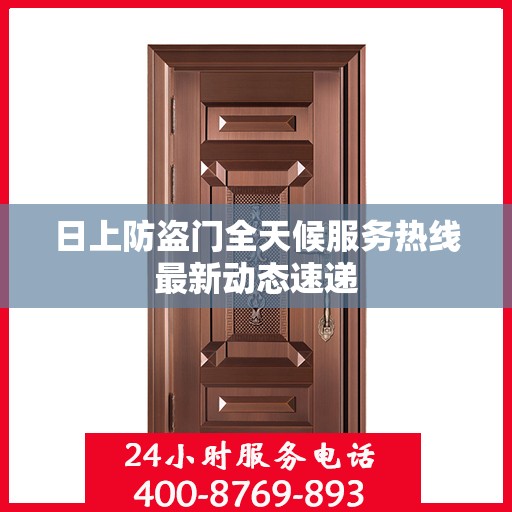 日上防盗门全天候服务热线最新动态速递