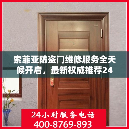 索菲亚防盗门维修服务全天候开启，最新权威推荐24小时服务电话