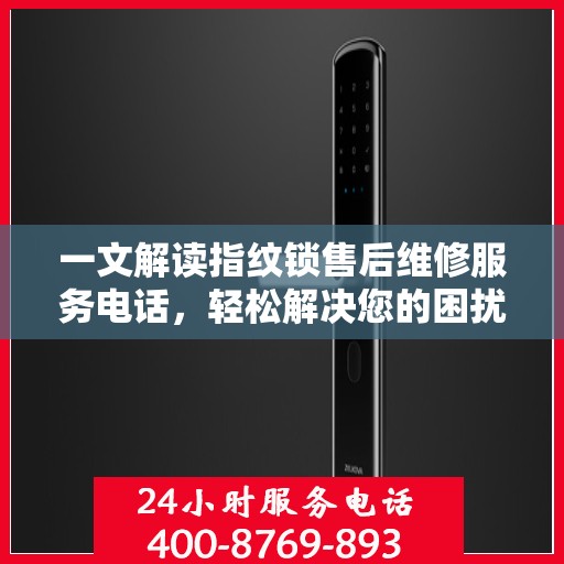 一文解读指纹锁售后维修服务电话，轻松解决您的困扰
