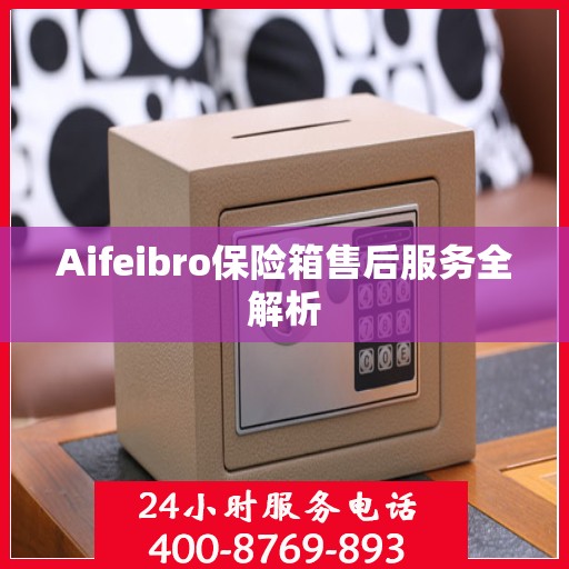 Aifeibro保险箱售后服务全解析