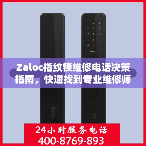 Zaloc指纹锁维修电话决策指南，快速找到专业维修师傅的联系方式