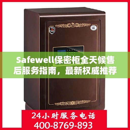 Safewell保密柜全天候售后服务指南，最新权威推荐