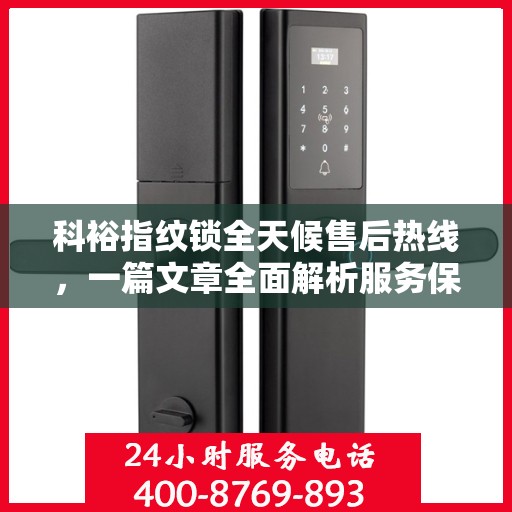 科裕指纹锁全天候售后热线，一篇文章全面解析服务保障