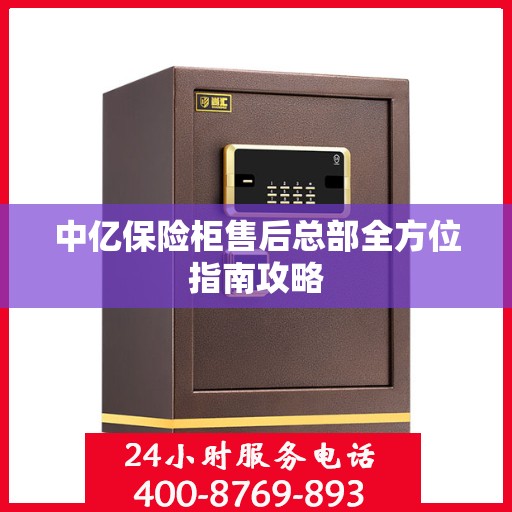 中亿保险柜售后总部全方位指南攻略