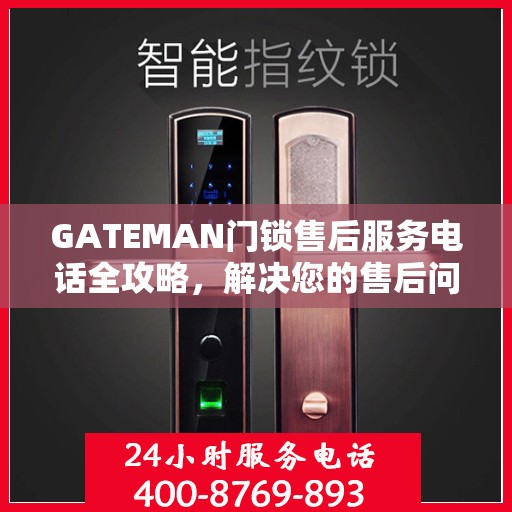 GATEMAN门锁售后服务电话全攻略，解决您的售后问题决策指南
