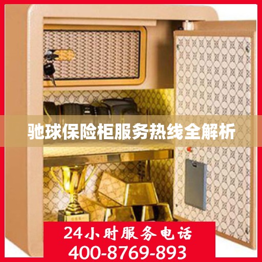 驰球保险柜服务热线全解析