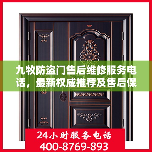 九牧防盗门售后维修服务电话，最新权威推荐及售后保障指南