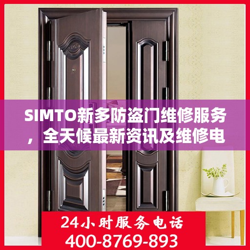 SIMTO新多防盗门维修服务，全天候最新资讯及维修电话发布