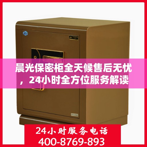 晨光保密柜全天候售后无忧，24小时全方位服务解读