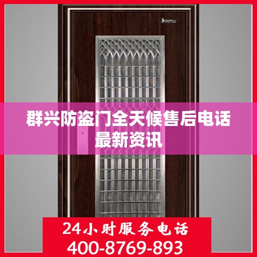 群兴防盗门全天候售后电话最新资讯