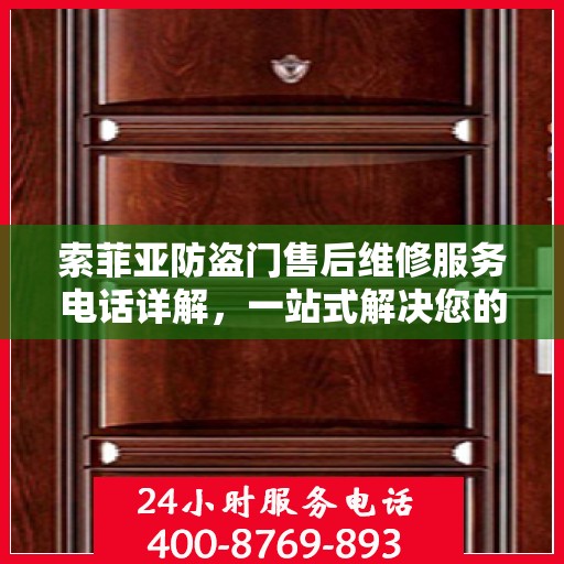 索菲亚防盗门售后维修服务电话详解，一站式解决您的维修需求