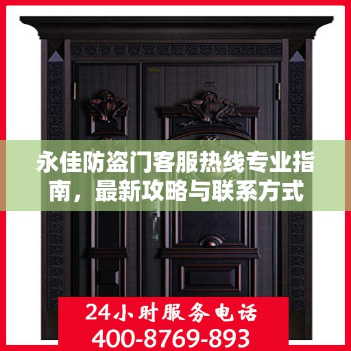 永佳防盗门客服热线专业指南，最新攻略与联系方式