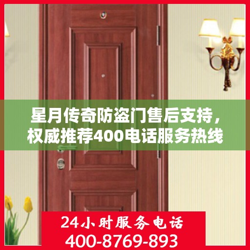 星月传奇防盗门售后支持，权威推荐400电话服务热线
