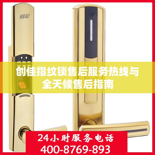 创佳指纹锁售后服务热线与全天候售后指南