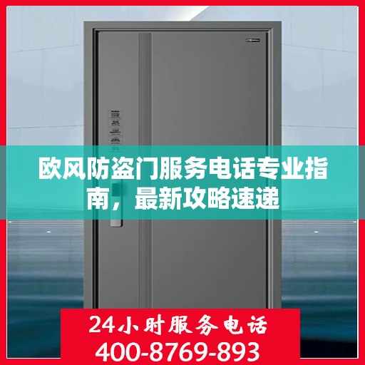 欧风防盗门服务电话专业指南，最新攻略速递
