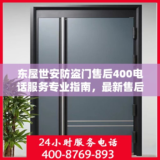 东屋世安防盗门售后400电话服务专业指南，最新售后攻略与指南