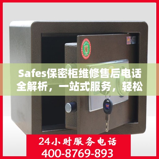 Safes保密柜维修售后电话全解析，一站式服务，轻松解决您的维修难题