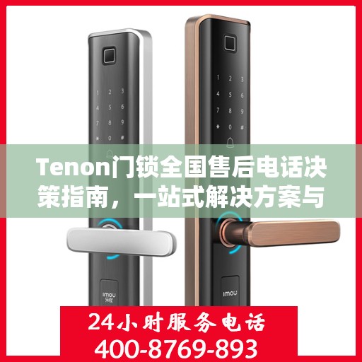 Tenon门锁全国售后电话决策指南，一站式解决方案与贴心服务体验