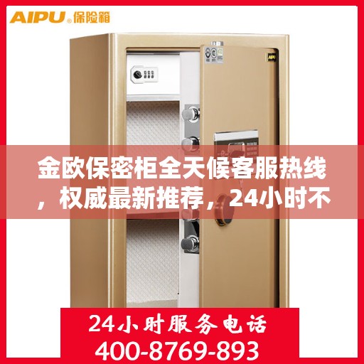 金欧保密柜全天候客服热线，权威最新推荐，24小时不打烊服务