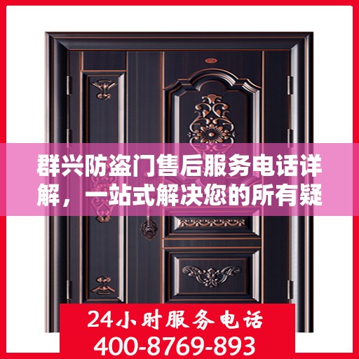 群兴防盗门售后服务电话详解，一站式解决您的所有疑问