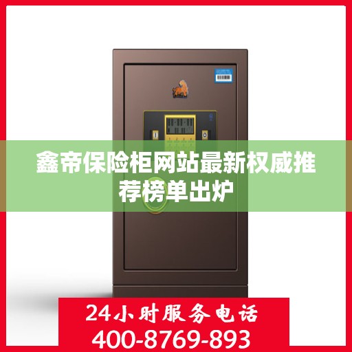 鑫帝保险柜网站最新权威推荐榜单出炉