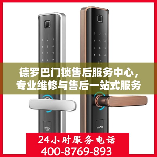 德罗巴门锁售后服务中心，专业维修与售后一站式服务权威指南
