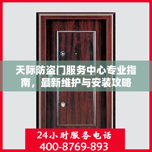 天际防盗门服务中心专业指南，最新维护与安装攻略