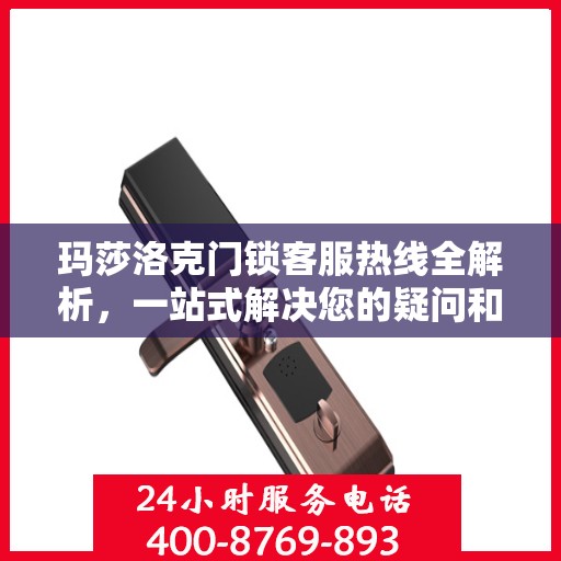 玛莎洛克门锁客服热线全解析，一站式解决您的疑问和需求