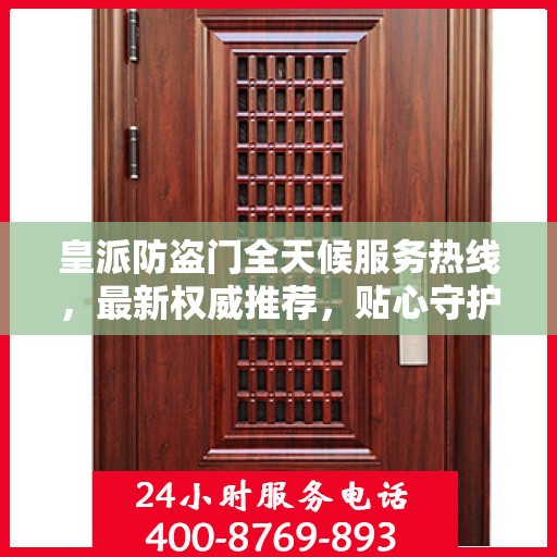 皇派防盗门全天候服务热线，最新权威推荐，贴心守护您的安全门户