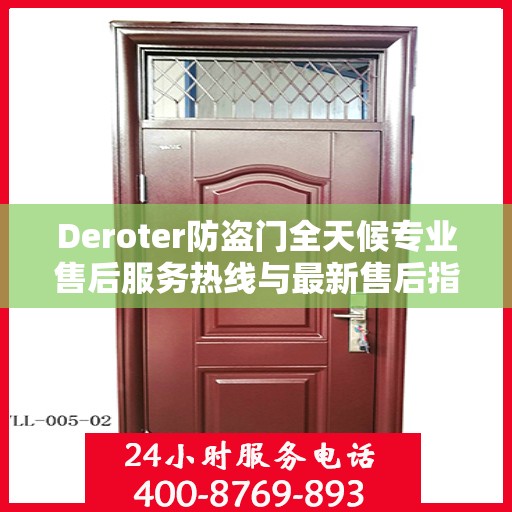 Deroter防盗门全天候专业售后服务热线与最新售后指南