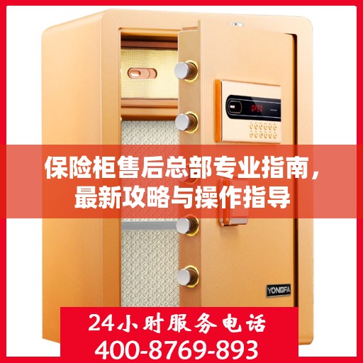 保险柜售后总部专业指南，最新攻略与操作指导