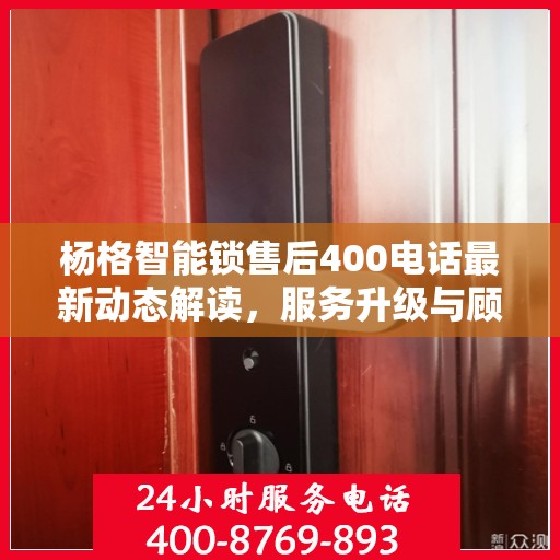 杨格智能锁售后400电话最新动态解读，服务升级与顾客关怀的双向奔赴