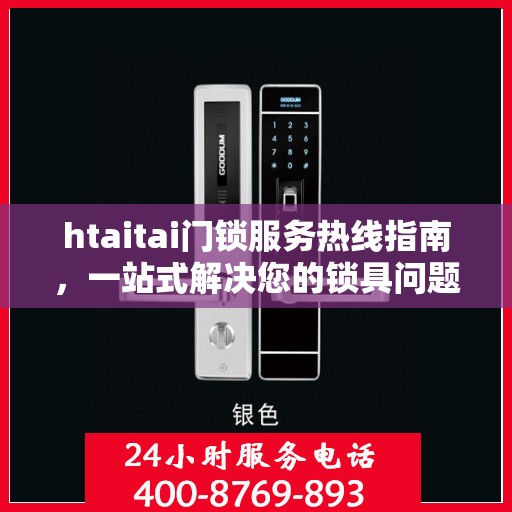 htaitai门锁服务热线指南，一站式解决您的锁具问题