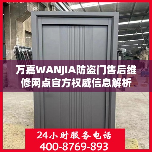万嘉WANJIA防盗门售后维修网点官方权威信息解析