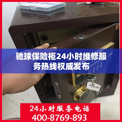 驰球保险柜24小时维修服务热线权威发布