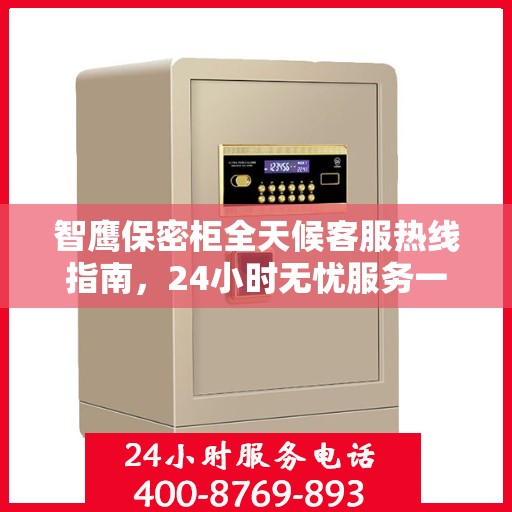 智鹰保密柜全天候客服热线指南，24小时无忧服务一册通
