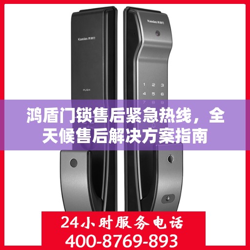 鸿盾门锁售后紧急热线，全天候售后解决方案指南