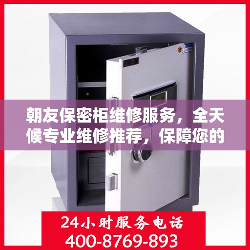 朝友保密柜维修服务，全天候专业维修推荐，保障您的安全无忧