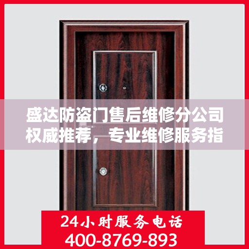 盛达防盗门售后维修分公司权威推荐，专业维修服务指南