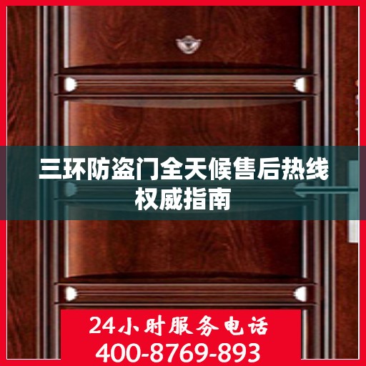 三环防盗门全天候售后热线权威指南