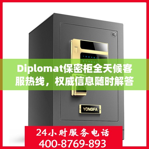 Diplomat保密柜全天候客服热线，权威信息随时解答