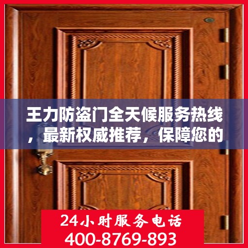王力防盗门全天候服务热线，最新权威推荐，保障您的安全无忧