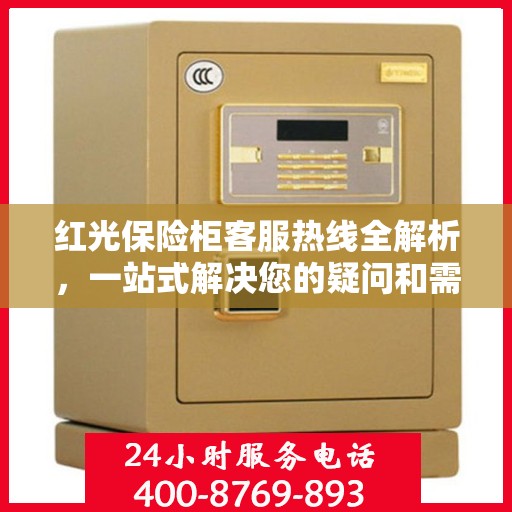 红光保险柜客服热线全解析，一站式解决您的疑问和需求
